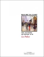 La Police - Paris, ses organes, ses fonctions, sa vie