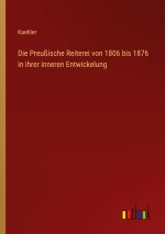 Die Preußische Reiterei von 1806 bis 1876 in ihrer inneren Entwickelung