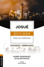 Josué: Las Doce Claves Para Un Liderazgo Estratégico Y Sobresaliente