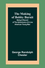 The Making of Bobby Burnit; Being a Record of the Adventures of a Live American Young Man