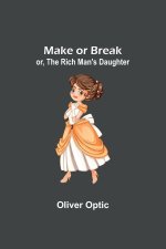 Make or Break; or, The Rich Man's Daughter