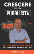 Crescere Senza Pubblicit?: Acquisisci Nuovi Clienti nel B2B Grazie alla Nuova SEO Strategica