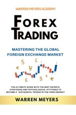 Forex Trading  Mastering the Global Foreign Exchange Market  the Ultimate Guide with the Best Secrets, Strategies and Psychological Attitudes to Becom