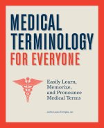 Medical Terminology for Everyone: Easily Learn, Memorize, and Pronounce Medical Terms