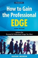 How to Gain the Professional Edge, Third Edition: Achieve the Personal and Professional Image You Want