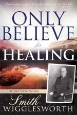 Only Believe for Healing: 90-Day Devotional