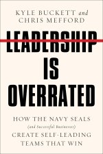 Leadership Is Overrated: How the Navy Seals (and Successful Businesses) Create Self-Leading Teams That Win