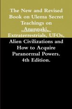 The New and Revised Book on Ulema Secret Teachings on Anunnaki, Extraterrestrials, UFOs, Alien Civilizations and How to Acquire Paranormal Powers. 4th