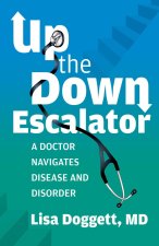 Up the Down Escalator: A Doctor Navigates Disease and Disorder