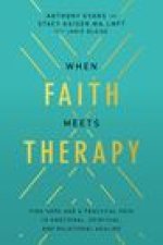 When Faith Meets Therapy: Find Hope and a Practical Path to Emotional, Spiritual, and Relational Healing