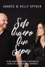 Solo Quiero Que Sepas: Cómo Sobrevivir Y Triunfar En El Matrimonio