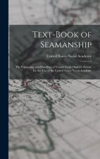 Text-Book of Seamanship: The Equipping and Handling of Vessels Under Sail Or Steam, for the Use of the United States Naval Academy