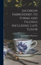 Jacobean Embroidery, Its Forms and Fillings Including Late Tudor