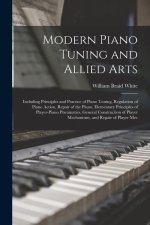Modern Piano Tuning and Allied Arts: Including Principles and Practice of Piano Tuning, Regulation of Piano Action, Repair of the Piano, Elementary Pr