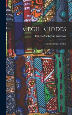 Cecil Rhodes: Man and Empire-Maker