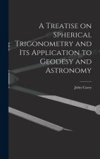 A Treatise on Spherical Trigonometry and Its Application to Geodesy and Astronomy