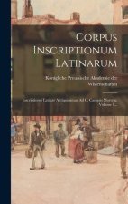 Corpus Inscriptionum Latinarum: Inscriptiones Latinae Antiquissimae Ad C. Caesaris Mortem, Volume 1...