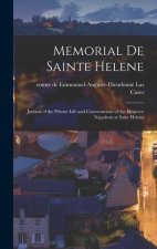 Memorial de Sainte Helene: Journal of the Private Life and Conversations of the Emperor Napoleon at Saint Helena