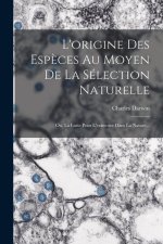 L'origine Des Esp?ces Au Moyen De La Sélection Naturelle: Ou, La Lutte Pour L'existence Dans La Nature...