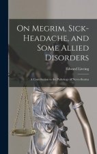 On Megrim, Sick-Headache, and Some Allied Disorders: A Contribution to the Pathology of Nerve-Storms