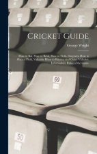 Cricket Guide; how to bat, how to Bowl, how to Field, Diagrams how to Place a Field, Valuable Hints to Players, and Other Valuable Information. Rules