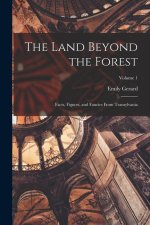 The Land Beyond the Forest; Facts, Figures, and Fancies From Transylvania; Volume 1