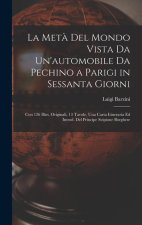 La Met? Del Mondo Vista Da Un'automobile Da Pechino a Parigi in Sessanta Giorni: Con 126 Illus. Originali, 13 Tavole, Una Carta Itineraria Ed Introd.