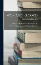 Woman's Record; or, Sketches of all Distinguished Women, From the Beginning Till A.D. 1850. Arranged in Four Eras. With Selections From Female Writers