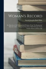 Woman's Record; or, Sketches of all Distinguished Women, From the Beginning Till A.D. 1850. Arranged in Four Eras. With Selections From Female Writers