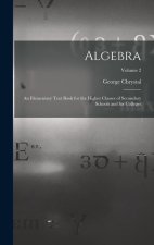Algebra: An Elementary Text Book for the Higher Classes of Secondary Schools and for Colleges; Volume 2