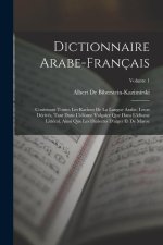 Dictionnaire Arabe-Français: Contenant Toutes Les Racines De La Langue Arabe, Leurs Dérivés, Tant Dans L'idiome Vulgaire Que Dans L'idiome Littéral
