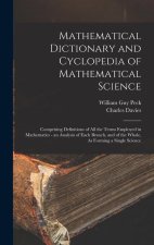 Mathematical Dictionary and Cyclopedia of Mathematical Science: Comprising Definitions of All the Terms Employed in Mathematics - an Analysis of Each