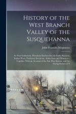 History of the West Branch Valley of the Susquehanna: Its First Settlement, Privations Endured by the Early Pioneers, Indian Wars, Predatory Incusions