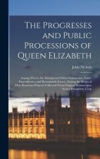 The Progresses and Public Processions of Queen Elizabeth: Among Which Are Interspersed Other Solemnities, Public Expenditures, and Remarkable Events,