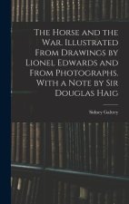 The Horse and the war. Illustrated From Drawings by Lionel Edwards and From Photographs. With a Note by Sir Douglas Haig
