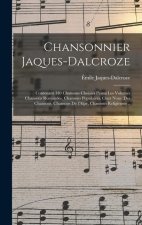Chansonnier Jaques-Dalcroze; contenant 130 chansons choisies parmi les volumes Chansons romandes, Chansons populaires, Chez nous, Des chansons, Chanso