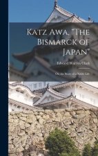 Katz Awa, The Bismarck of Japan: Or, the Story of a Noble Life