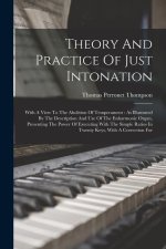 Theory And Practice Of Just Intonation: With A View To The Abolition Of Temperament: As Illustrated By The Description And Use Of The Enharmonic Organ
