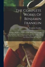 The Complete Works Of Benjamin Franklin: Including His Private As Well As His Official And Scientific Correspondence, And Numerous Letters And Documen