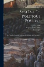 Syst?me De Politique Positive: Ou Traité De Sociologie Instituant La Religion De L'humanité...