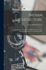 Indian Architecture: Its Psychology, Structure, and History From the First Muhammadan Invasion to the Present Day
