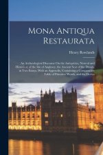 Mona Antiqua Restaurata: An Arch?ological Discourse On the Antiquities, Natural and Historical, of the Isle of Anglesey, the Ancient Seat of th