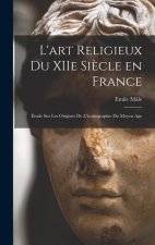 L'art religieux du XIIe si?cle en France: Étude sur les origines de l'iconographie du moyen age