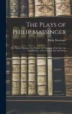 The Plays of Philip Massinger: The Maid of Honour. the Picture. the Emperor of the East. the Fatal Dowry. a New Way to Pay Old Debts