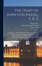 The Diary of John Evelyn, esq., F. R. S.: To Which Are Added a Selection From His Familiar Letters and the Private Correspondence Between King Charles