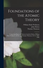 Foundations of the Atomic Theory: Comprising Papers and Extracts by John Dalton, William Hyde Wollaston, M. D., and Thomas Thomson, M. D. (1802-1808)