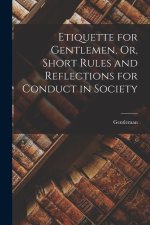 Etiquette for Gentlemen, Or, Short Rules and Reflections for Conduct in Society