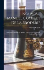 Nouveau Manuel Complet De La Broderie: Indiquant Le Mani?re De Dessiner Et D'exécuter Tout Ce Qui Est Relatif ? Cet Art