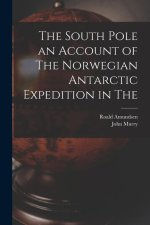 The South Pole an Account of The Norwegian Antarctic Expedition in The