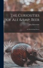 The Curiosities of ale & Beer: An Entertaining History